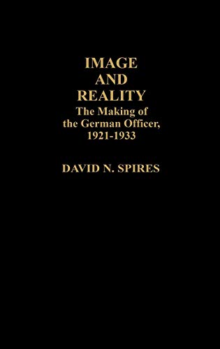 Image and Reality: The Making of the German Officer, 1921-1933 (Contributions in Military Studies)