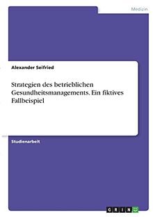 Strategien des betrieblichen Gesundheitsmanagements. Ein fiktives Fallbeispiel