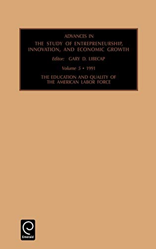 Advances in the Study of Entrepreneurship, Innovation, and Economic Growth: The Education and Quality of the American Labor Force Vol 5