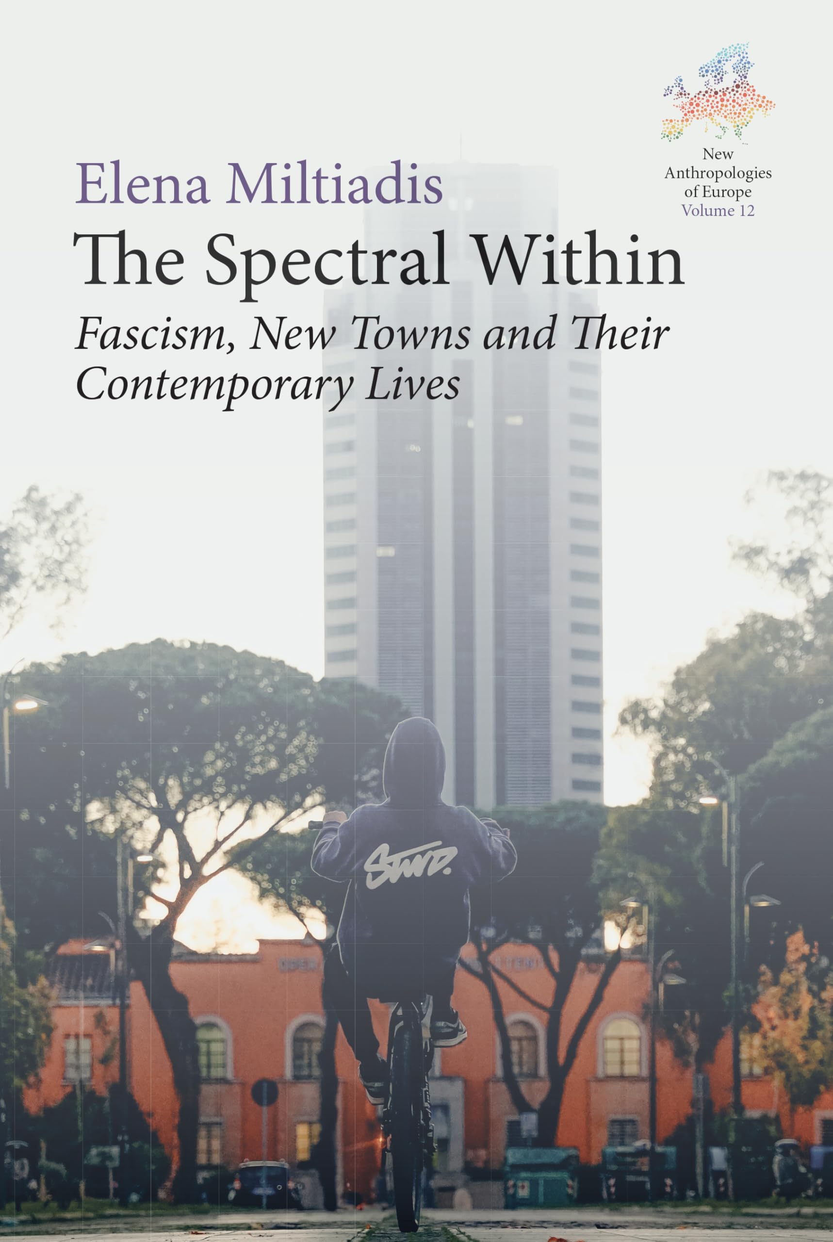 The Spectral Within: Fascism, New Towns and their Contemporary Lives (New Anthropologies of Europe: Perspectives and Provocations, 12)