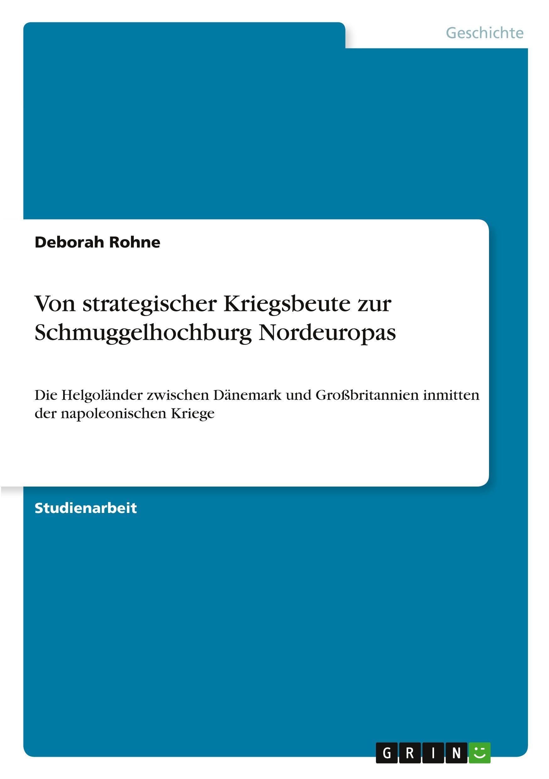 Von strategischer Kriegsbeute zur Schmuggelhochburg Nordeuropas: Die Helgoländer zwischen Dänemark und Großbritannien inmitten der napoleonischen Kriege