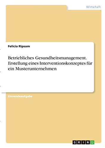 Betriebliches Gesundheitsmanagement. Erstellung eines Interventionskonzeptes für ein Musterunternehmen