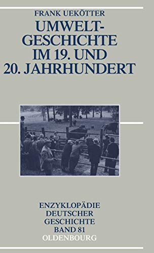 Umweltgeschichte im 19. und 20. Jahrhundert (Enzyklopädie deutscher Geschichte, 81, Band 81)