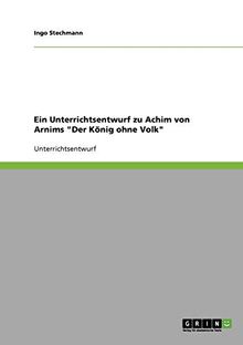 Ein Unterrichtsentwurf zu Achim von Arnims "Der König ohne Volk"