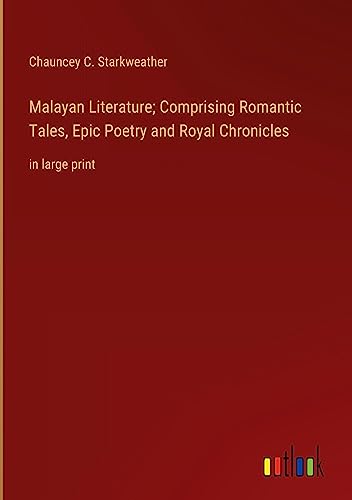 Malayan Literature; Comprising Romantic Tales, Epic Poetry and Royal Chronicles: in large print