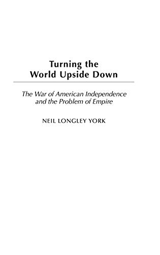 Turning the World Upside Down: The War of American Independence and the Problem of Empire (Studies in Military History and International Affairs)