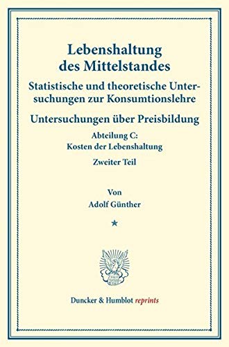 Lebenshaltung des Mittelstandes.: Statistische und theoretische Untersuchungen zur Konsumtionslehre. Mit e. Beitrag von Heinrich Neumann. ... (Duncker & Humblot reprints, Band 146)
