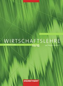 Praxis - Wirtschaftslehre. Ausgabe für Gymnasien in Sachsen-Anhalt: Wirtschaftslehre - Ausgabe für Gymnasien in Sachsen-Anhalt: Schülerband 11/12