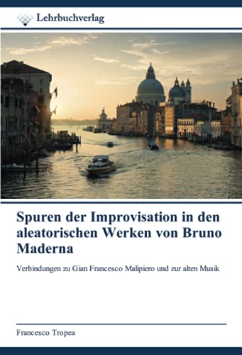 Spuren der Improvisation in den aleatorischen Werken von Bruno Maderna: Verbindungen zu Gian Francesco Malipiero und zur alten Musik