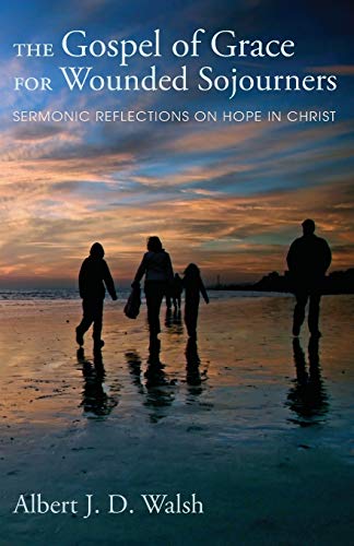 The Gospel of Grace for Wounded Sojourners: Sermonic Reflections on Hope in Christ