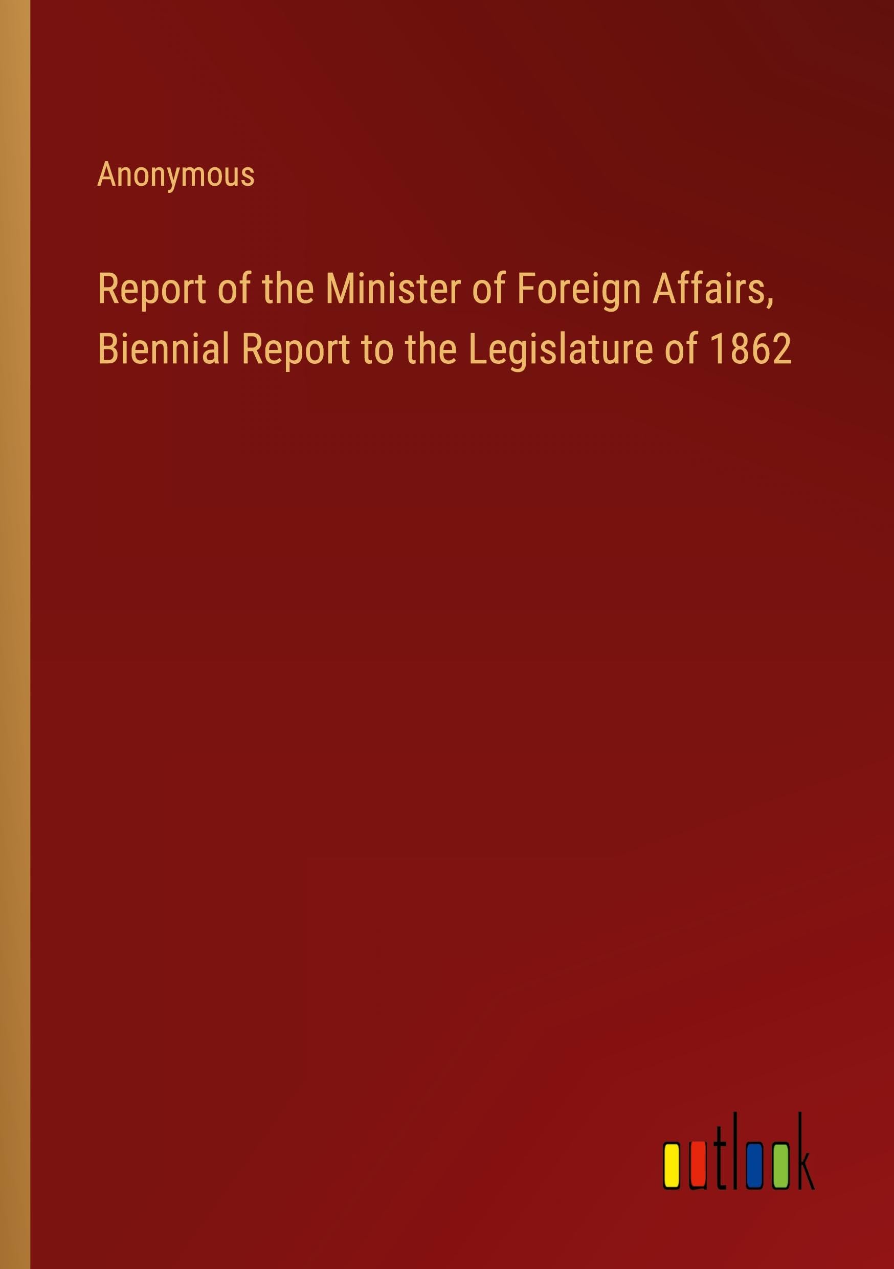 Report of the Minister of Foreign Affairs, Biennial Report to the Legislature of 1862