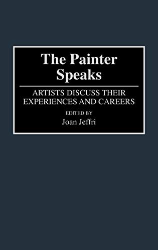 The Painter Speaks: Artists Discuss Their Experiences and Careers (CONTRIBUTIONS TO THE STUDY OF ART AND ARCHITECTURE)