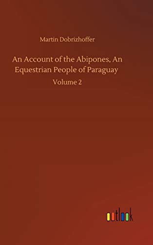 An Account of the Abipones, An Equestrian People of Paraguay: Volume 2