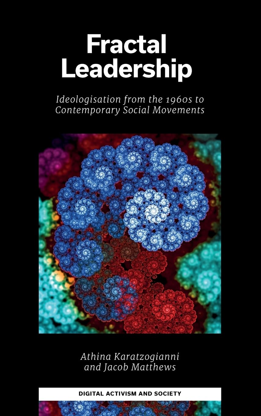 Fractal Leadership: Ideologisation from the 1960s to Contemporary Social Movements (Digital Activism and Society: Politics, Economy and Culture in Network Communication)