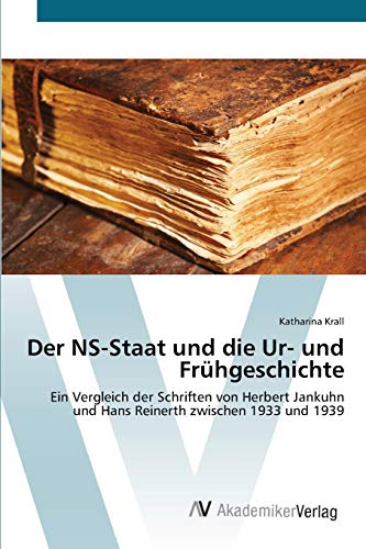 Der NS-Staat und die Ur- und Frühgeschichte: Ein Vergleich der Schriften von Herbert Jankuhn und Hans Reinerth zwischen 1933 und 1939