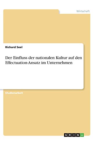 Der Einfluss der nationalen Kultur auf den Effectuation-Ansatz im Unternehmen