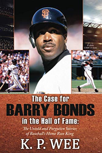 The Case for Barry Bonds in the Hall of Fame: The Untold and Forgotten Stories of Baseball’s Home Run King