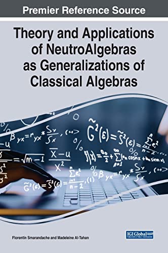 Theory and Applications of NeutroAlgebras as Generalizations of Classical Algebras (Advances in Computer and Electrical Engineering)