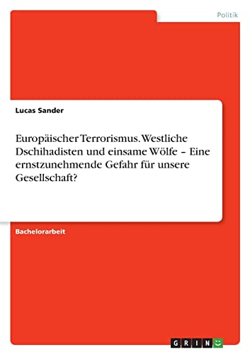 Europäischer Terrorismus. Westliche Dschihadisten und einsame Wölfe ¿ Eine ernstzunehmende Gefahr für unsere Gesellschaft?