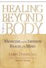 Healing Beyond The Body: Medicine and the Infinite Reach of the mind