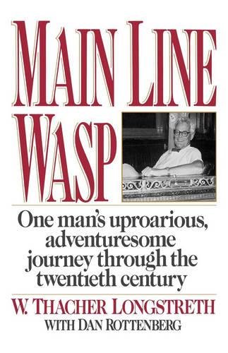 Main Line Wasp: The Education of Thacher Longstreth: One Man's Uproarious, Adventuresome Journey Through the Twentieth Century