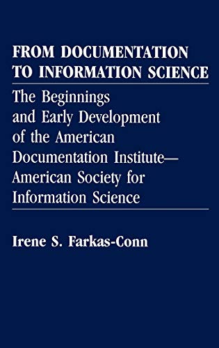 From Documentation to Information Science: The Beginnings and Early Development of the American Documentation Institute--American Society for Informat ... in Librarianship and Information Science)