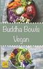 Buddha Bowls Vegan: Das Superfood aus der Schüssel (Rezepte für Super Bowls, Breakfast Bowls und Express Bowls)