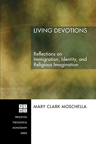 Living Devotions: Reflections on Immigration, Identity, and Religious Imagination (Princeton Theoligical Monograph, Band 78)