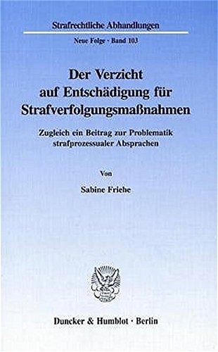 Der Verzicht auf Entschädigung für Strafverfolgungsmaßnahmen.: Zugleich ein Beitrag zur Problematik strafprozessualer Absprachen. (Strafrechtliche Abhandlungen. Neue Folge)