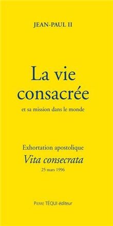 Exhortation apostolique post-synodale Vita consecrata de Sa Sainteté Jean-Paul II... : sur la vie consacrée et sa mission dans l'Eglise et dans le monde