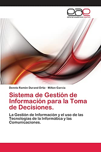 Sistema de Gestión de Información para la Toma de Decisiones.: La Gestión de Información y el uso de las Tecnologías de la Informática y las Comunicaciones.