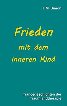 Frieden mit dem inneren Kind: Trancegeschichten der Traumlandtherapie