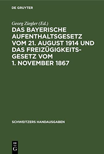 Das Bayerische Aufenthaltsgesetz vom 21. August 1914 und das Freizügigkeitsgesetz vom 1. November 1867: Mit den Vollzugsvorschriften und den übrigen ... Bestimmungen (Schweitzers Handausgaben)
