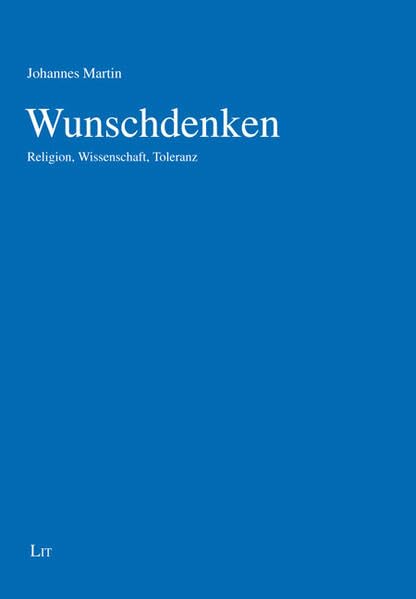 Wunschdenken: Religion, Wissenschaft, Toleranz