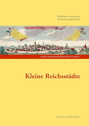 Kleine Reichsstädte (Studien zur Reichstadtgeschichte): Mühlhäuser Arbeitskreis für Reichsstadtgeschichte