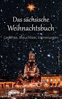 Das sächsische Weihnachtsbuch: Gedichte, Brauchtum, Erinnerungen