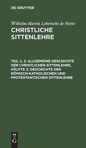 Allgemeine Geschichte der christlichen Sittenlehre, Hälfte 2: Geschichte der römisch-katholischen und protestantischen Sittenlehre (Wilhelm Martin Leberecht de Wette: Christliche Sittenlehre)
