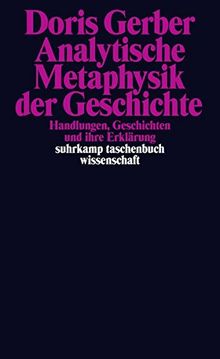 Analytische Metaphysik der Geschichte: Handlungen, Geschichten und ihre Erklärung (suhrkamp taschenbuch wissenschaft)