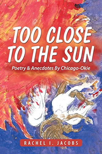 Too Close to the Sun: Poetry & Anecdotes By Chicago-Okie