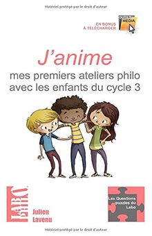 J'anime mes premiers ateliers philo avec les enfants du cycle 3: 15 ateliers "clés en main" pour débuter - une formation théorique au débat-philo en classe (Les Questions-puzzles du Labo, Band 1)