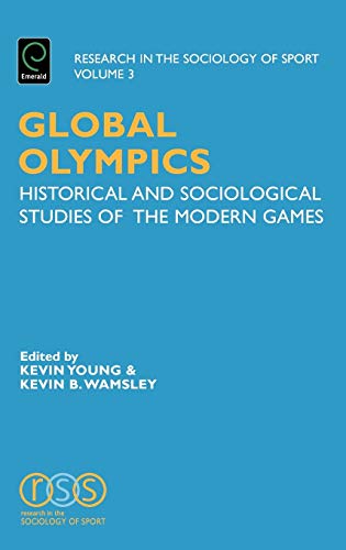 Global Olympics: Historical and Sociological Studies of the Modern Games (Research in the Sociology of Sport)