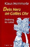 Dein Herz an Gottes Ohr: Einübung ins Gebet