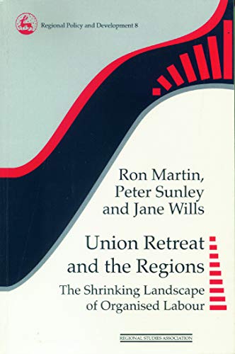 Union Retreat and the Regions: The Shrinking Landscape of Organised Labour (Regional Development and Public Policyseries, Band 10)