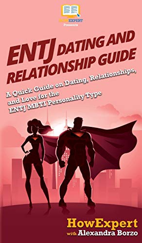 ENTJ Dating and Relationships Guide: A Quick Guide on Dating, Relationships, and Love for the ENTJ MBTI Personality Type