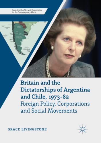 Britain and the Dictatorships of Argentina and Chile, 1973–82: Foreign Policy, Corporations and Social Movements (Security, Conflict and Cooperation in the Contemporary World)