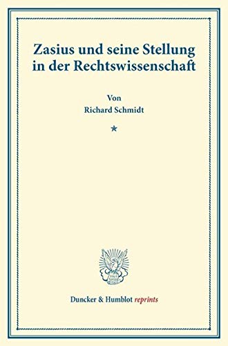 Zasius und seine Stellung in der Rechtswissenschaft.: Rede, gehalten zur Übergabe des Prorektorats an der Albert-Ludwigs-Universität zu Freiburg am 13. Mai 1903. (Duncker & Humblot reprints)