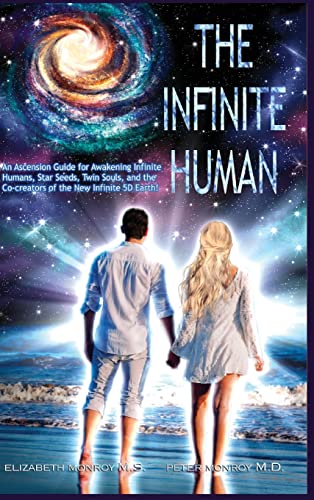 The Infinite Human: An Ascension Guide for Awakening Infinite Humans. Star Seeds, Twin Souls and the Co- creators of the New Infinite 5D Earth