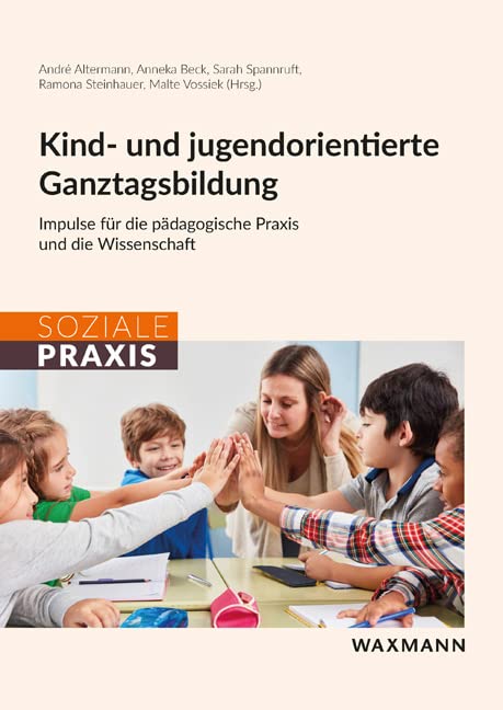 Kind- und jugendorientierte Ganztagsbildung: Impulse für die pädagogische Praxis und die Wissenschaft (Soziale Praxis)