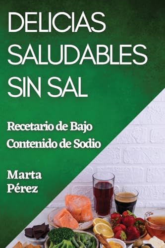 Delicias Saludables sin Sal: Recetario de Bajo Contenido de Sodio