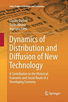 Dynamics of Distribution and Diffusion of New Technology: A Contribution to the Historical, Economic and Social Route of a Developing Economy (India Studies in Business and Economics)